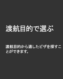 目的別で選ぶ 取得用途に合うビザを目的別リストから探すことができます。