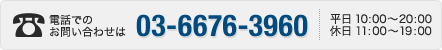 お電話でのお問い合わせは03-6676-3960（平日：10:00～20:00、休日：11:00～19:00）